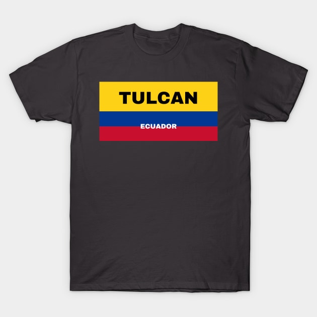 Tulcan City in Ecuadorian Flag Colors T-Shirt by aybe7elf